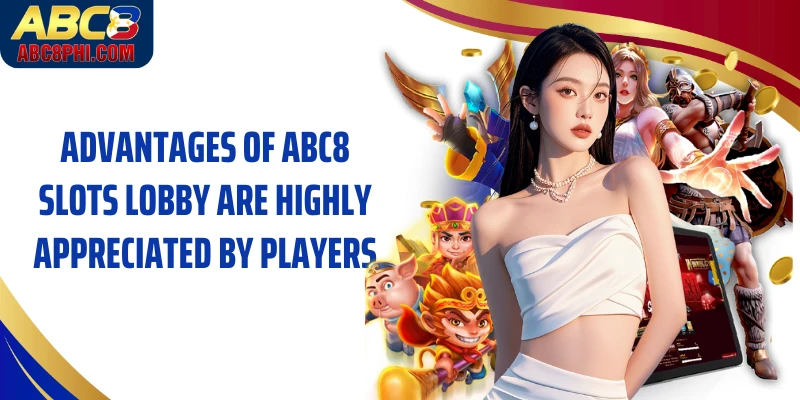 Advantages of ABC8 Slots lobby are highly appreciated by players