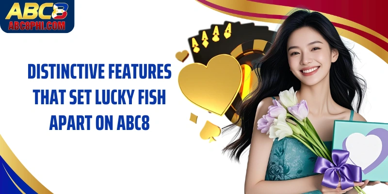 Distinctive features that set Lucky Fish apart on ABC8