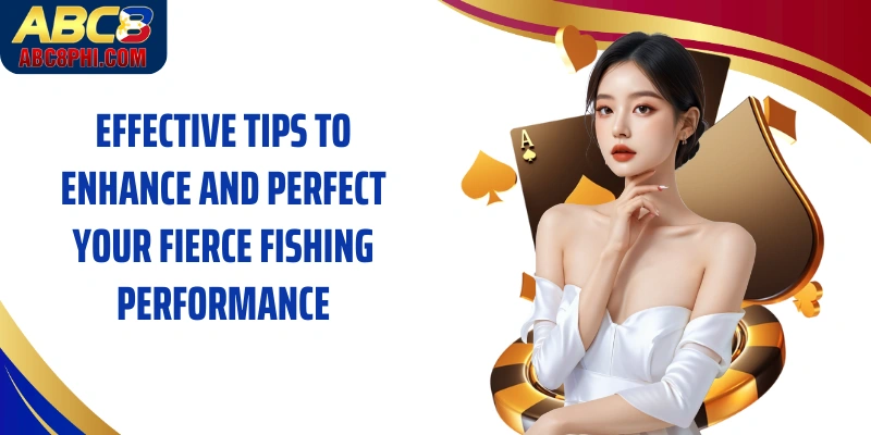 Effective tips to enhance and perfect your Fierce fishing performance