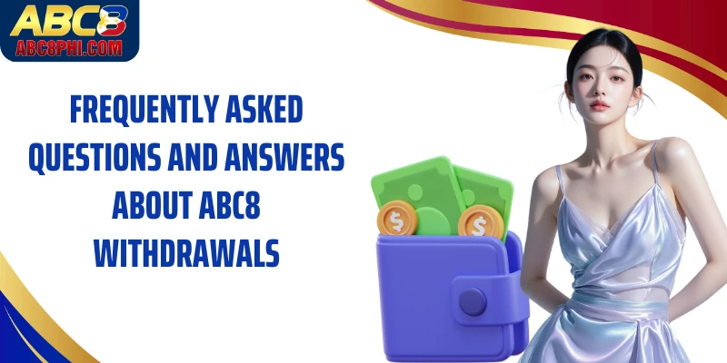 Frequently asked questions and answers about ABC8 withdrawals