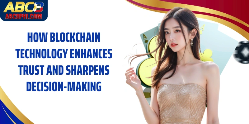 How blockchain technology enhances trust and sharpens decision-making