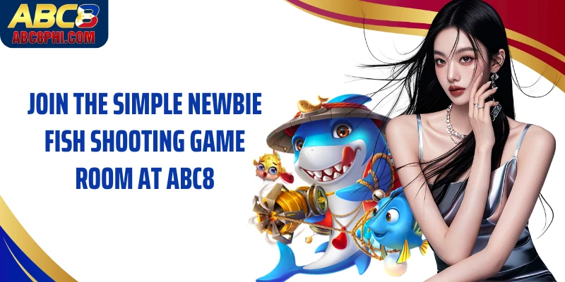 Join the simple newbie fish shooting game room at ABC8