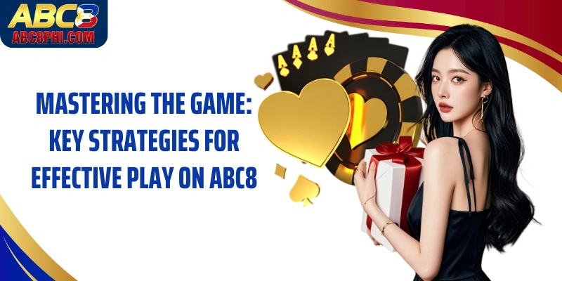 Mastering the game: Key strategies for effective play on ABC8