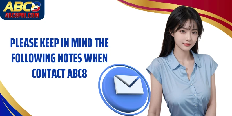 Please keep in mind the following notes when contact ABC8