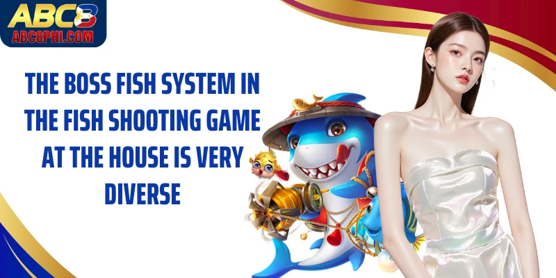 The boss fish system in the fish shooting game at the house is very diverse.