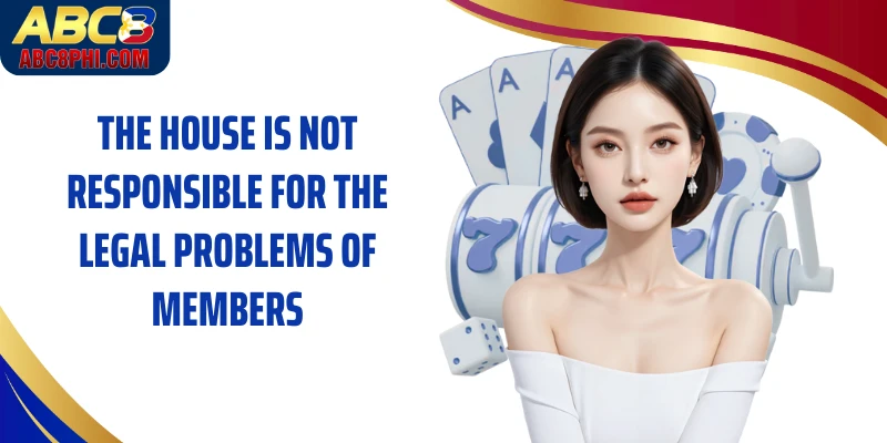 The house is not responsible for the legal problems of members.