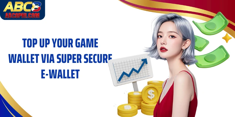 Top up your game wallet via super secure e-wallet